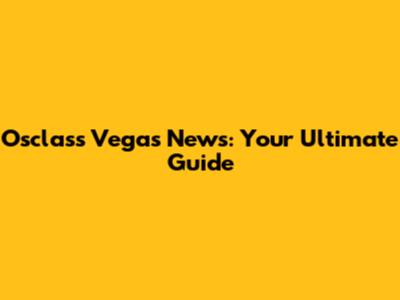 Osclass Vegas News: Your Ultimate Guide