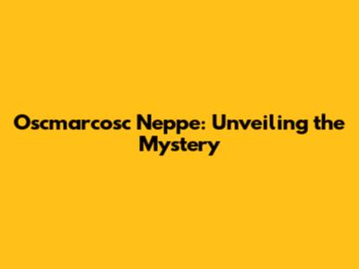 Oscmarcosc Neppe: Unveiling the Mystery