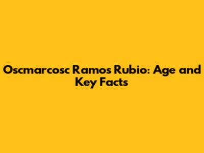 Oscmarcosc Ramos Rubio: Age and Key Facts