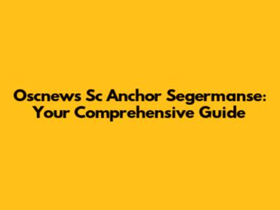 Oscnews Sc Anchor Segermanse: Your Comprehensive Guide