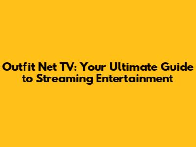 Outfit Net TV: Your Ultimate Guide to Streaming Entertainment