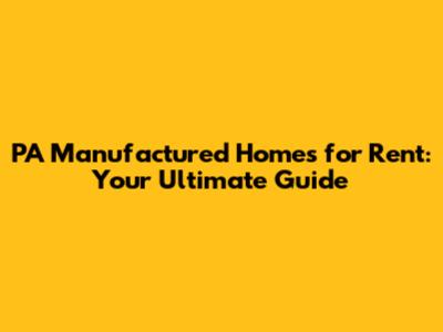 PA Manufactured Homes for Rent: Your Ultimate Guide