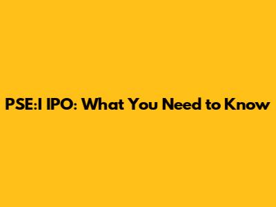 PSE:I IPO: What You Need to Know