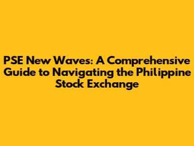 PSE New Waves: A Comprehensive Guide to Navigating the Philippine Stock Exchange