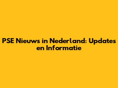 PSE Nieuws in Nederland: Updates en Informatie