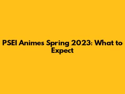 PSEI Anime's Spring 2023: What to Expect