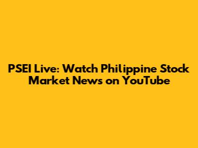 PSEI Live: Watch Philippine Stock Market News on YouTube