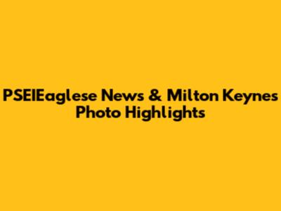 PSEIEaglese News & Milton Keynes Photo Highlights