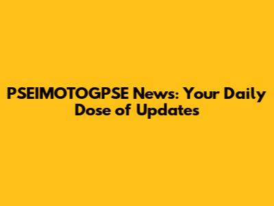 PSEIMOTOGPSE News: Your Daily Dose of Updates