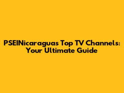 PSEINicaragua's Top TV Channels: Your Ultimate Guide