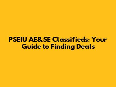 PSEIU AE&SE Classifieds: Your Guide to Finding Deals