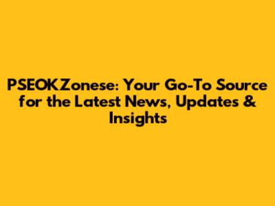 PSEOKZonese: Your Go-To Source for the Latest News, Updates & Insights