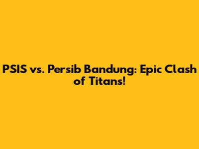 PSIS vs. Persib Bandung: Epic Clash of Titans!