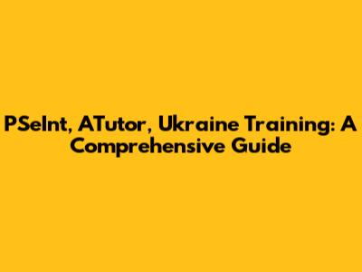 PSeInt, ATutor, Ukraine Training: A Comprehensive Guide