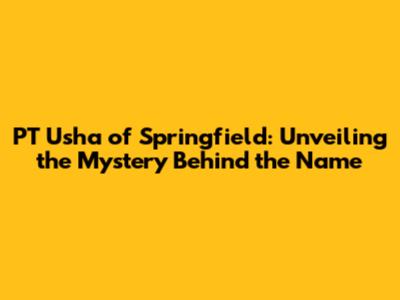 PT Usha of Springfield: Unveiling the Mystery Behind the Name