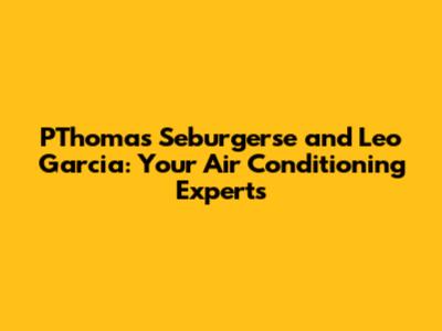 PThomas Seburgerse and Leo Garcia: Your Air Conditioning Experts