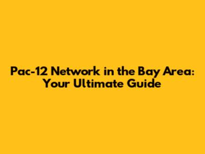 Pac-12 Network in the Bay Area: Your Ultimate Guide