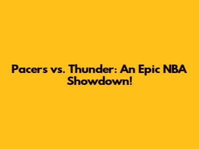 Pacers vs. Thunder: An Epic NBA Showdown!
