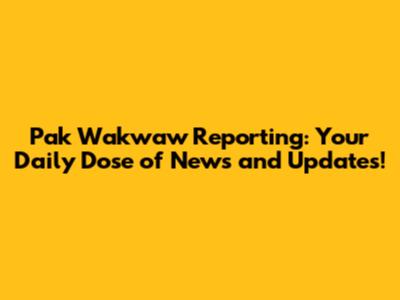 Pak Wakwaw Reporting: Your Daily Dose of News and Updates!