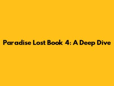 Paradise Lost Book 4: A Deep Dive