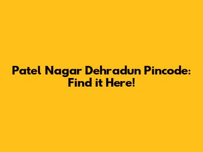 Patel Nagar Dehradun Pincode: Find it Here!