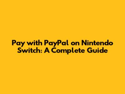 Pay with PayPal on Nintendo Switch: A Complete Guide