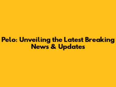 Pelo: Unveiling the Latest Breaking News & Updates