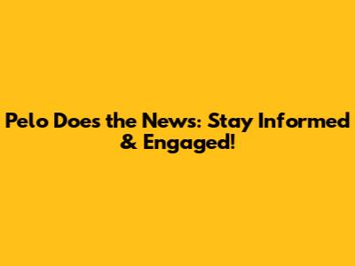 Pelo Does the News: Stay Informed & Engaged!