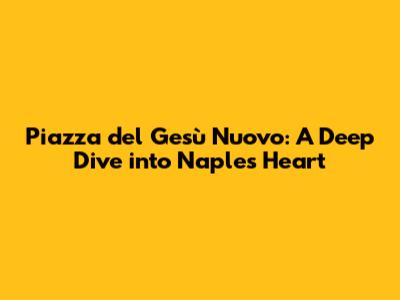 Piazza del Gesù Nuovo: A Deep Dive into Naples' Heart