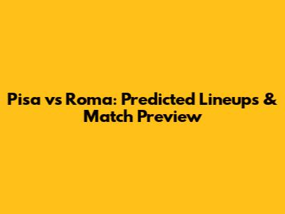 Pisa vs Roma: Predicted Lineups & Match Preview