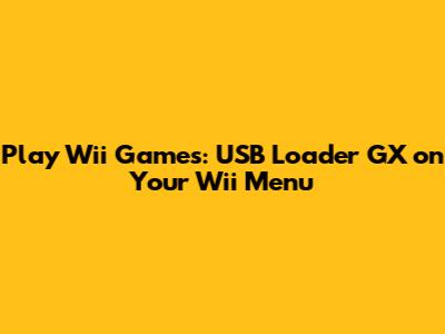 Play Wii Games: USB Loader GX on Your Wii Menu
