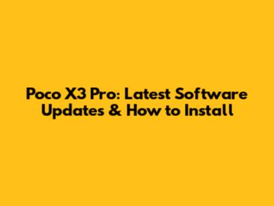 Poco X3 Pro: Latest Software Updates & How to Install