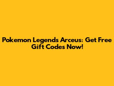 Pokemon Legends Arceus: Get Free Gift Codes Now!