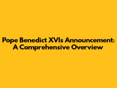 Pope Benedict XVI's Announcement: A Comprehensive Overview