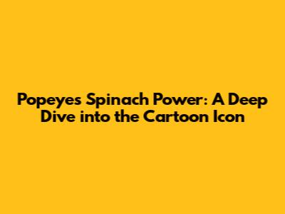 Popeye's Spinach Power: A Deep Dive into the Cartoon Icon