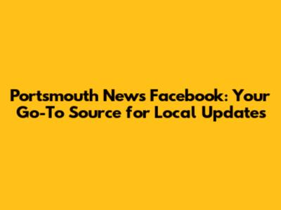 Portsmouth News Facebook: Your Go-To Source for Local Updates
