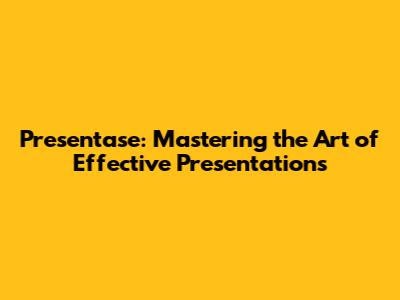 Presentase: Mastering the Art of Effective Presentations