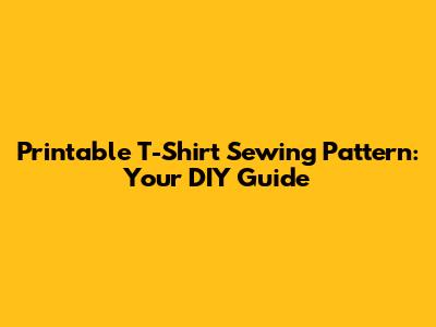 Printable T-Shirt Sewing Pattern: Your DIY Guide