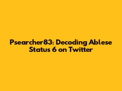 Psearcher83: Decoding Ablese Status 6 on Twitter