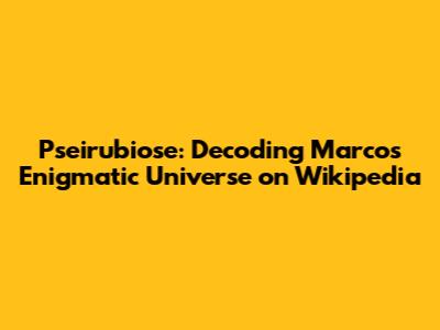 Pseirubiose: Decoding Marco's Enigmatic Universe on Wikipedia