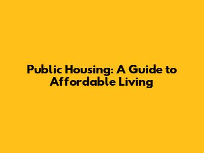 Public Housing: A Guide to Affordable Living