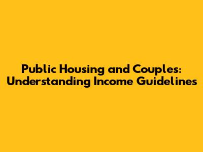 Public Housing and Couples: Understanding Income Guidelines