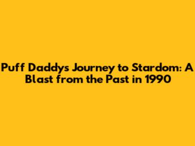 Puff Daddy's Journey to Stardom: A Blast from the Past in 1990