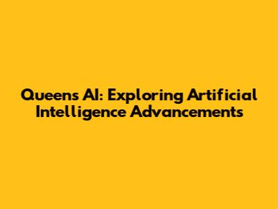 Queen's AI: Exploring Artificial Intelligence Advancements