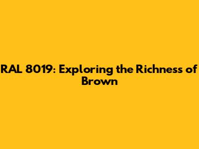 RAL 8019: Exploring the Richness of Brown