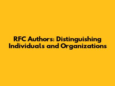 RFC Authors: Distinguishing Individuals and Organizations
