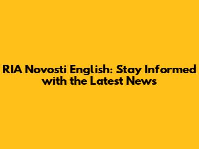 RIA Novosti English: Stay Informed with the Latest News