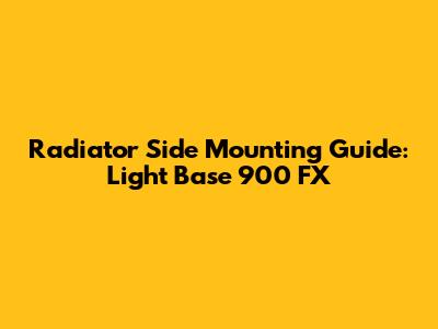 Radiator Side Mounting Guide: Light Base 900 FX