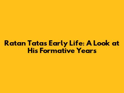 Ratan Tata's Early Life: A Look at His Formative Years