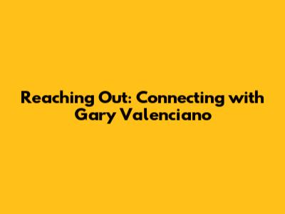 Reaching Out: Connecting with Gary Valenciano